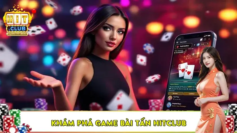 Khám phá Game bài Tấn Hitclub Khám phá Game bài Tấn Hitclub