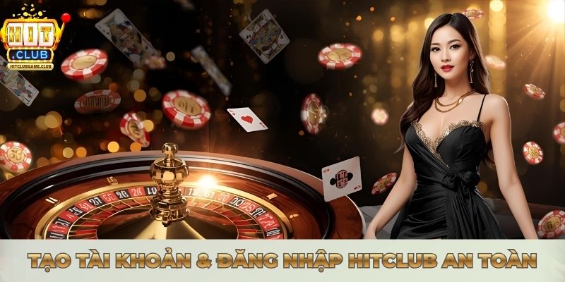 Tạo tài khoản & đăng nhập Hitclub an toàn