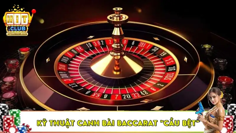 Kỹ thuật canh bài baccarat "Cầu Bệt" Kỹ thuật canh bài baccarat "Cầu Bệt"
