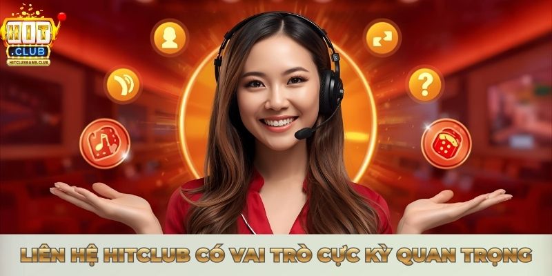 Liên hệ Hitclub có vai trò cực kỳ quan trọng