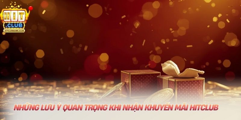 Khuyến Mãi HITCLUB: Hoàn Trả Cược Thua 1.5% Không Giới Hạn Những lưu ý quan trọng khi nhận khuyến mãi HITCLUB
